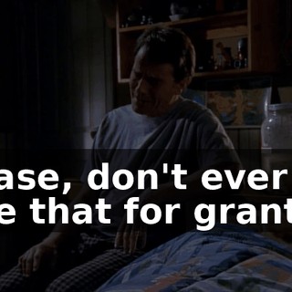 Please, don't ever take that for granted.