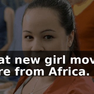 That new girl moved here from Africa.
