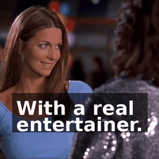 With a real entertainer.