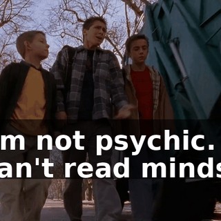 I'm not psychic. I can't read minds.