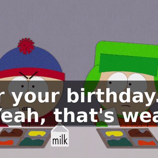 for your birthday. - Yeah, that's weak.