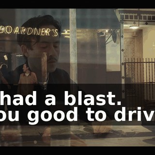 -I had a blast. -You good to drive?