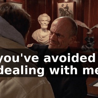 you've avoided dealing with me