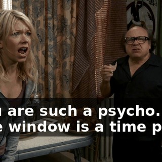 - You are such a psycho. - The window is a time portal