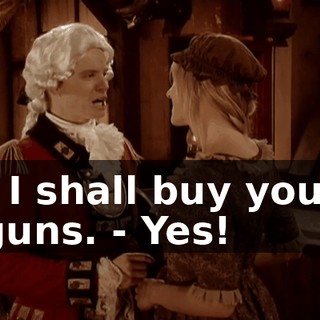 - I shall buy your guns. - Yes!