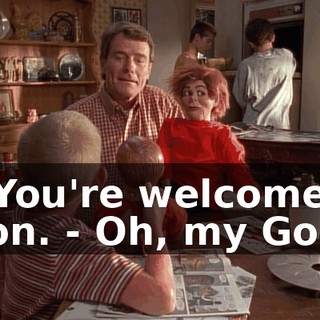 - You're welcome, son. - Oh, my God.