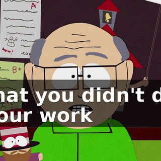 that you didn't do your work