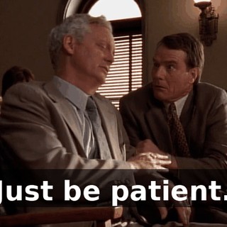 Just be patient.