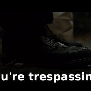 You're trespassing,