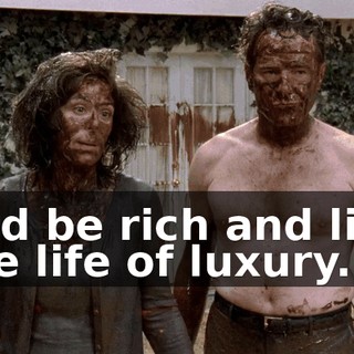 and be rich and live the life of luxury.