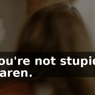 You're not stupid, Karen.