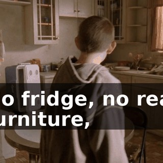 No fridge, no real furniture,