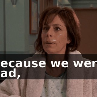 because we were bad,