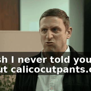 I wish I never told you about calicocutpants.com.