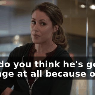 but do you think he's gonna change at all because of it?