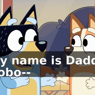 My name is Daddy Robo--