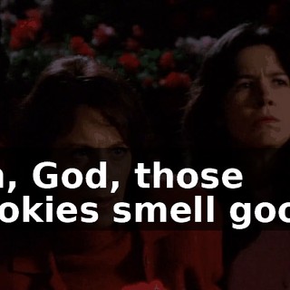Oh, God, those cookies smell good.
