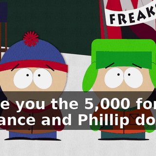 Trade you the 5,000 for the Terrance and Phillip dolls.