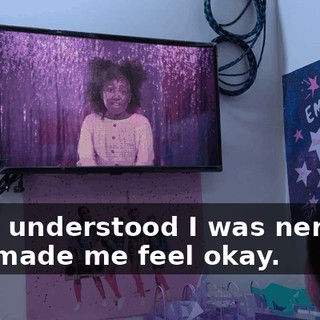 They understood I was nervous and made me feel okay.