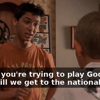 when you're trying to play God. Just wait till we get to the nationals.