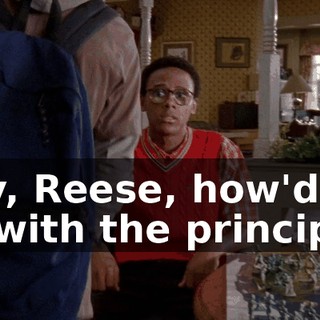 Hey, Reese, how'd it go with the principal?