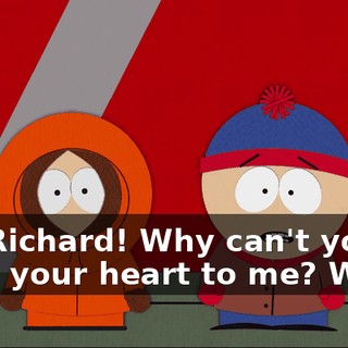 Oh, Richard! Why can't you open your heart to me? Why?!