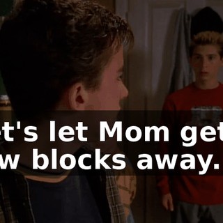 Let's let Mom get a few blocks away.