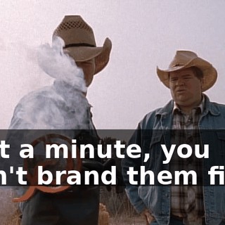 Wait a minute, you didn't brand them first?