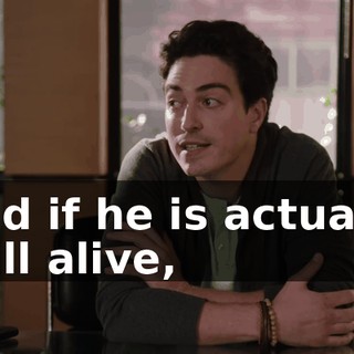 and if he is actually still alive,
