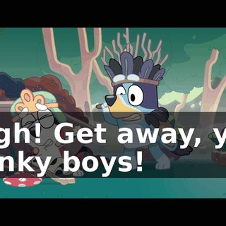 Argh! Get away, you stinky boys!