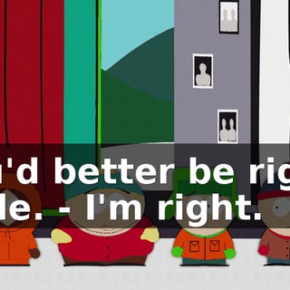 You'd better be right, dude. - I'm right.