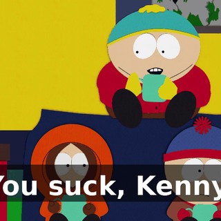 You suck, Kenny.
