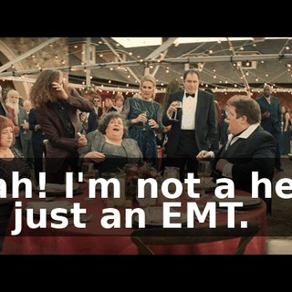 Yeah! I'm not a hero. I'm just an EMT.