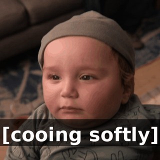 [cooing softly]