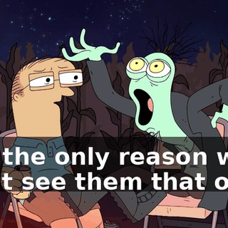 and the only reason we don't see them that often