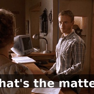What's the matter?