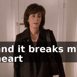 and it breaks my heart