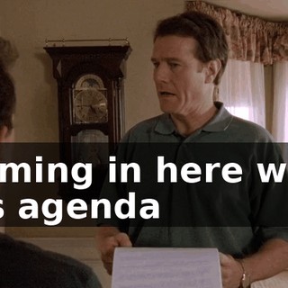 Coming in here with his agenda