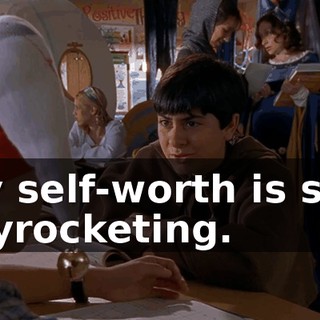 My self-worth is still skyrocketing.