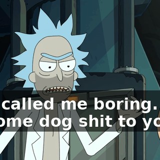 You called me boring. I’ve become dog shit to you.