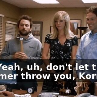 Ah. Yeah, uh, don't let the hammer throw you, Korman.