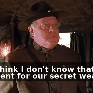 You think I don't know that? I've sent for our secret weapon.