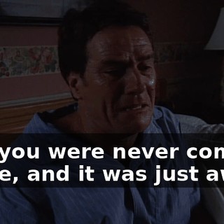 and you were never coming home, and it was just awful.