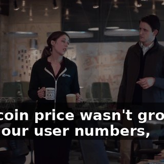 Our coin price wasn't growing with our user numbers,