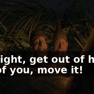 All right, get out of here. All of you, move it!