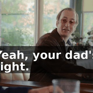 Yeah, your dad's right.