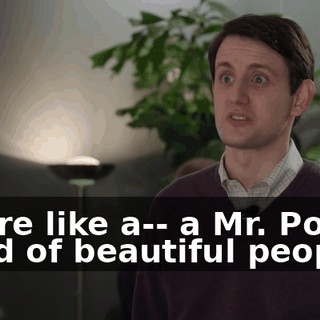 You're like a-- a Mr. Potato Head of beautiful people.