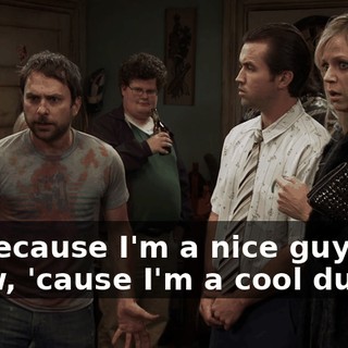 So because I'm a nice guy, you know, 'cause I'm a cool dude,