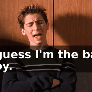 I guess I'm the bad boy.