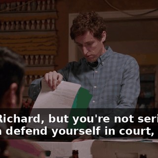 Hey, Richard, but you're not seriously gonna defend yourself in court, right?